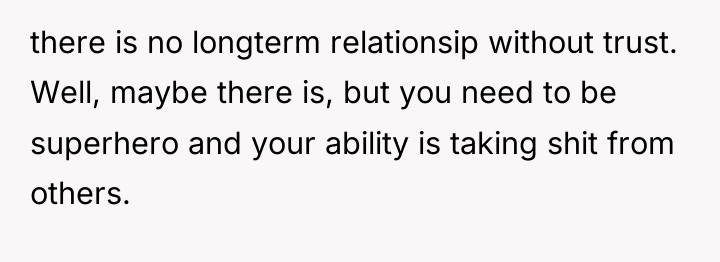 there is no longterm relationsip without trust. Well, maybe there...