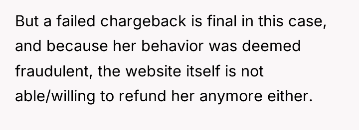 But a failed chargeback is final in this case, and...
