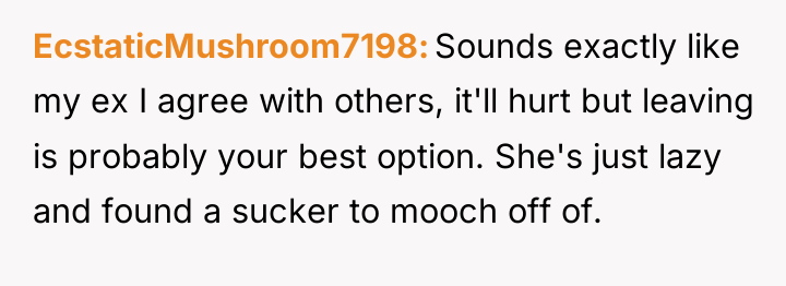 EcstaticMushroom7198 Sounds exactly like my ex I agree with others,...