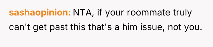 sashaopinion NTA, if your roommate truly can't get past this...