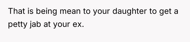 That is being mean to your daughter to get a...