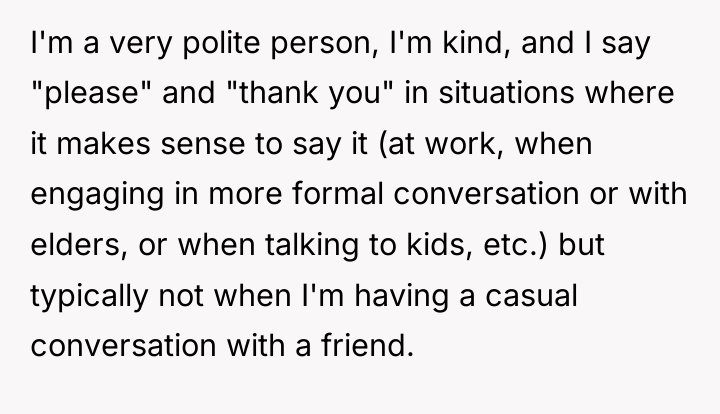 I'm a very polite person, I'm kind, and I say...