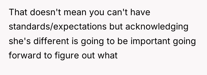 That doesn't mean you can't have standards/expectations but acknowledging she's...