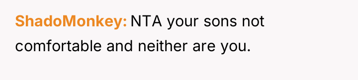 ShadoMonkey NTA your sons not comfortable and neither are you.