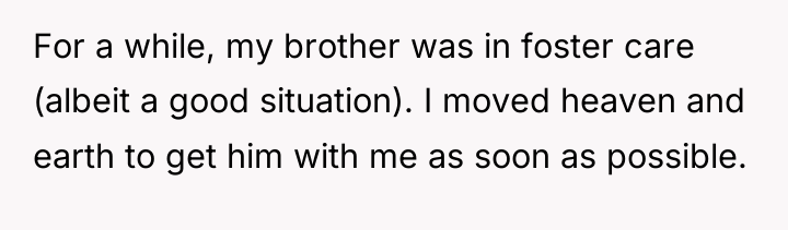 For a while, my brother was in foster care (albeit...
