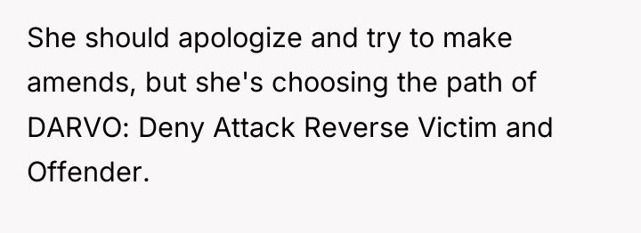 She should apologize and try to make amends, but she's...