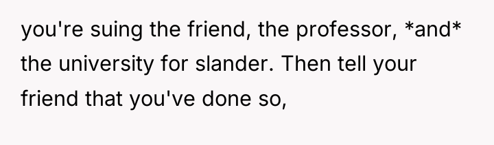 you're suing the friend, the professor, *and* the university for...