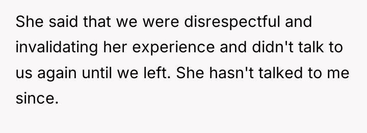 She said that we were disrespectful and invalidating her experience...