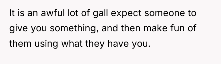 It is an awful lot of gall expect someone to...