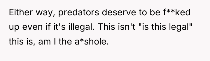 Either way, predators deserve to be f**ked up even if...