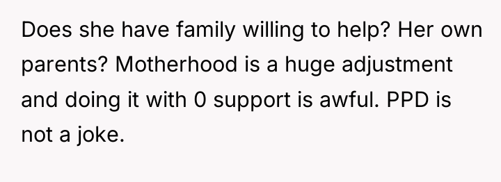 Does she have family willing to help? Her own parents?...