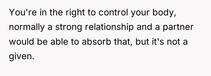 You're in the right to control your body, normally a...