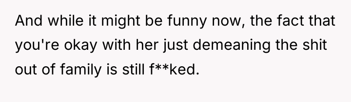 And while it might be funny now, the fact that...