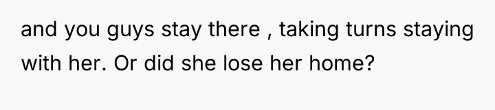 and you guys stay there , taking turns staying with...