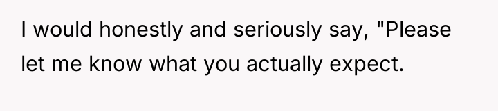 I would honestly and seriously say, "Please let me know...