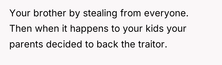 Your brother by stealing from everyone. Then when it happens...