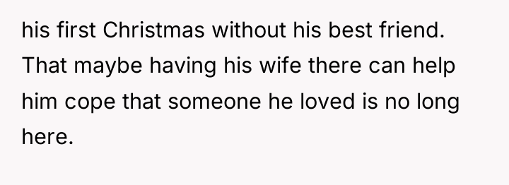 his first Christmas without his best friend. That maybe having...