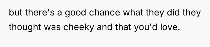 but there's a good chance what they did they thought...