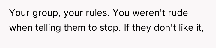 Your group, your rules. You weren't rude when telling them...
