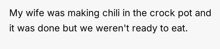 My wife was making chili in the crock pot and...