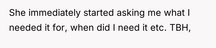 She immediately started asking me what I needed it for,...