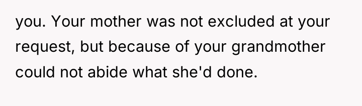 you. Your mother was not excluded at your request, but...