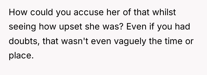 How could you accuse her of that whilst seeing how...
