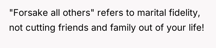 "Forsake all others" refers to marital fidelity, not cutting friends...
