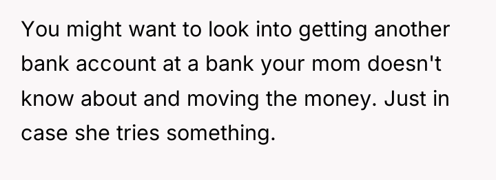 You might want to look into getting another bank account...