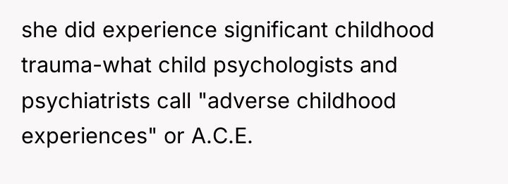 she did experience significant childhood trauma-what child psychologists and psychiatrists...