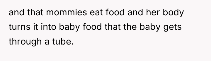 and that mommies eat food and her body turns it...