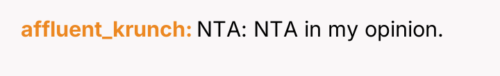 affluent_krunch NTA: NTA in my opinion.