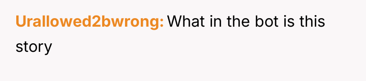 Urallowed2bwrong What in the bot is this story