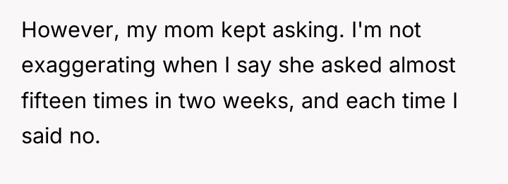 However, my mom kept asking. I'm not exaggerating when I...