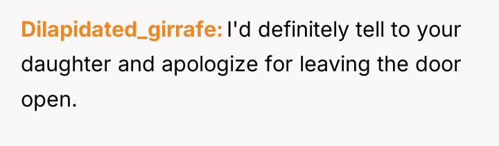 Dilapidated_girrafe I'd definitely tell to your daughter and apologize for...