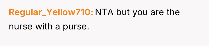 Regular_Yellow710 NTA but you are the nurse with a purse.