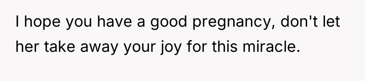 I hope you have a good pregnancy, don't let her...