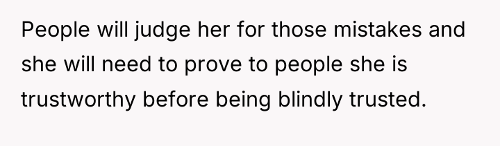 People will judge her for those mistakes and she will...
