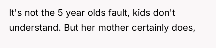 It's not the 5 year olds fault, kids don't understand....