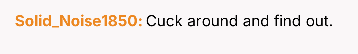 Solid_Noise1850 Cuck around and find out.