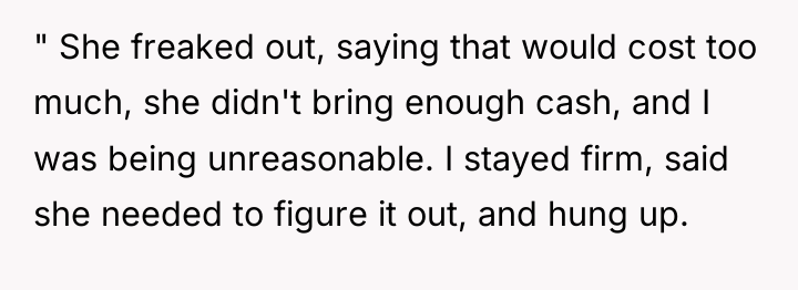 " She freaked out, saying that would cost too much,...