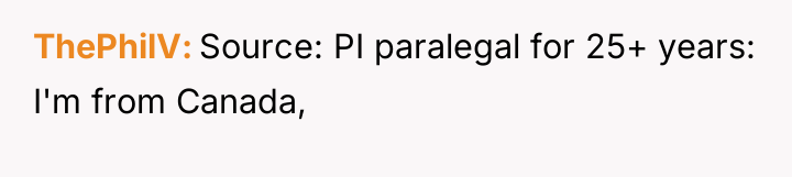 ThePhilV Source: PI paralegal for 25+ years: I'm from Canada,