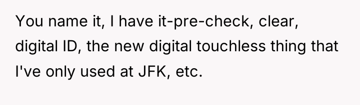 You name it, I have it-pre-check, clear, digital ID, the...