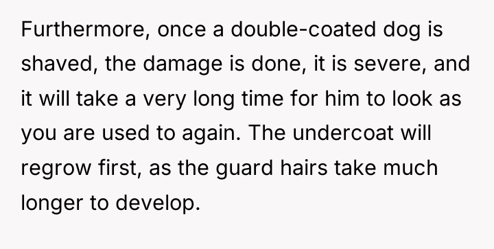 Furthermore, once a double-coated dog is shaved, the damage is...
