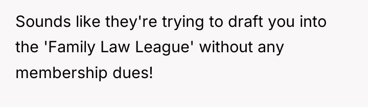 Sounds like they're trying to draft you into the 'Family...