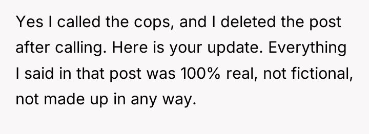 Yes I called the cops, and I deleted the post...
