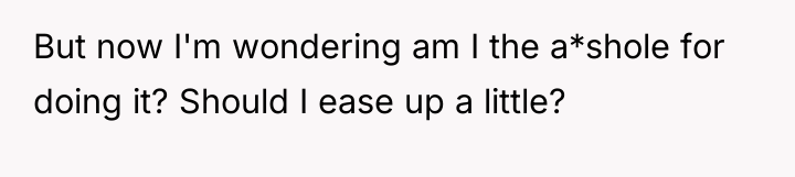 But now I'm wondering am I the a*shole for doing...