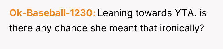 Ok-Baseball-1230 Leaning towards YTA. is there any chance she meant...