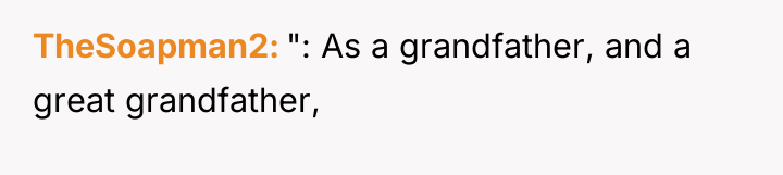 TheSoapman2 ": As a grandfather, and a great grandfather,