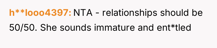 h**looo4397 NTA - relationships should be 50/50. She sounds immature...